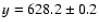 $y=628.2 \pm 0.2$