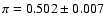 $\pi = 0.502 \pm 0.007$