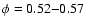 $\phi = 0.52{-}0.57$