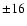 $\pm 16$