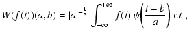 $\displaystyle W(f(t))(a,b) = \vert a\vert^{-{1 \over 2}}\int_{-\infty}^{+\infty} f(t)
~\psi\biggl({t-b\over a}\biggr)\;{\rm d}t\;,$