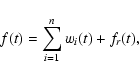 \begin{displaymath}f(t) = \sum_{i=1}^{n}w_i(t) + f_r(t),
\end{displaymath}