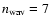 $n_{\rm wav}=7$