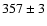 $357\pm 3$