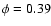 $\phi = 0.39$