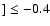 $] \leq -0.4$