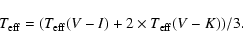 \begin{displaymath}{T_{\rm eff} = (T_{\rm eff}(V-I)+ 2 \times T_{\rm eff}(V-K))/3.}\end{displaymath}