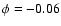 $\phi = -0.06$