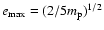 $e_{\rm max}=(2/5m_{\rm p})^{1/2}$