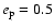 $e_{\rm p}=0.5$