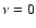 $\nu =0$