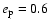 $e_{\rm p}=0.6$