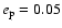 $e_{\rm p}=0.05$