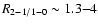 $R_{2{-}1/1{-}0} \sim 1.3{-}4$