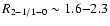 $R_{2{-}1/1-0} \sim 1.6{-}2.3$