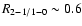 $R_{2{-}1/1{-}0} \sim 0.6$