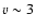 $v \sim 3$
