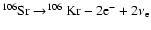$^{106}{\rm Sr}\rightarrow^{106}{\rm Kr}-2{\rm e}^-+2\nu_{\rm e} $