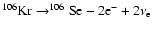 $^{106}{\rm Kr}\rightarrow^{106}{\rm Se}-2{\rm e}^-+2\nu_{\rm e} $