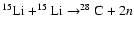 $^{15}{\rm Li}+^{15}{\rm Li}\rightarrow^{28}{\rm C}+ 2n$