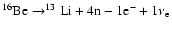 $^{16}{\rm Be}\rightarrow^{13}{\rm Li}+4{\rm n}-1{\rm e}^-+1\nu_{\rm e}$