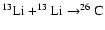 $^{13}{\rm Li}+^{13}{\rm Li}\rightarrow ^{26}{\rm C}$