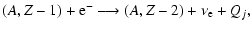 $\displaystyle (A,Z-1)+{\rm e}^- \longrightarrow (A,Z-2)+\nu_{\rm e} + Q_j,$