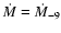 $\dot{M}=\dot{M}_{-9}$