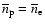 $\overline{n}_{\rm p}=\overline{n}_{\rm e}$
