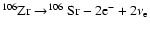 $^{106}{\rm Zr}\rightarrow^{106}{\rm Sr}-2{\rm e}^-+2\nu_{\rm e} $