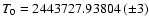 $T_{0} = 2443727.93804~(\pm 3)$
