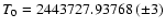 $T_{0} = 2443727.93768~(\pm 3)$