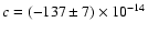 $c = (-137 \pm 7) \times 10^{-14}$