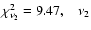 $\chi^{2}_{\nu_{2}}= 9.47,
\;\;\; \nu_{2}$