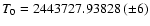 $T_{0}= 2443727.93828~(\pm 6)$