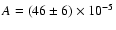 $A = (46 \pm 6) \times 10^{-5}$