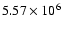 $5.57
\times 10^{6}$