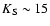 $K_{\rm S}\sim15$