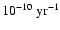 $10^{-10}~{\rm yr}^{-1}$