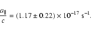 \begin{displaymath}%
\frac{a_\parallel}{c}= (1.17\pm0.22)\times10^{-17}~{\rm s}^{-1}.
\end{displaymath}