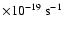 $\times 10^{-19}~{\rm s}^{-1}$
