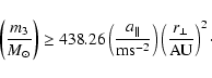 \begin{displaymath}%
\left(\frac{m_3}{M_{\odot}}\right) \ge 438.26 \left(\frac{a...
...m s}^{-2}}\right) \left(\frac{r_\perp}{{\rm AU}}\right)^2\cdot
\end{displaymath}