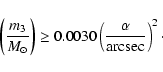 \begin{displaymath}%
\left(\frac{m_3}{M_{\odot}}\right) \ge 0.0030 \left(\frac{\alpha}{{\rm arcsec}}\right)^2\cdot
\end{displaymath}