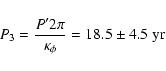 \begin{displaymath}%
P_3=\frac{P' 2 \pi}{\kappa_\phi}=18.5\pm4.5~{\rm yr}
\end{displaymath}