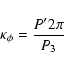 \begin{displaymath}%
\kappa_\phi = \frac{P' 2 \pi}{P_3}
\end{displaymath}