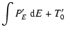 $\displaystyle \int P'_{E}~{\rm d}E + T' _{0}$
