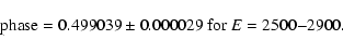 \begin{displaymath}%
{\rm phase }=0.499039 \pm 0.000029 {\rm\ for}\ E= 2500{-}2900.
\end{displaymath}
