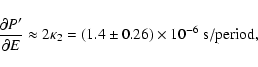\begin{displaymath}%
\frac{\partial P'}{\partial E} \approx 2 \kappa_2 = (1.4\pm0.26)\times10^{-6}~{\rm s/period},
\end{displaymath}