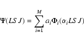 \begin{displaymath}%
\Psi({LSJ}) = \sum_{i=1}^{M} a_i \Phi_i(\alpha_i{LSJ})
\end{displaymath}