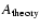 $A_{{\rm theory}}$